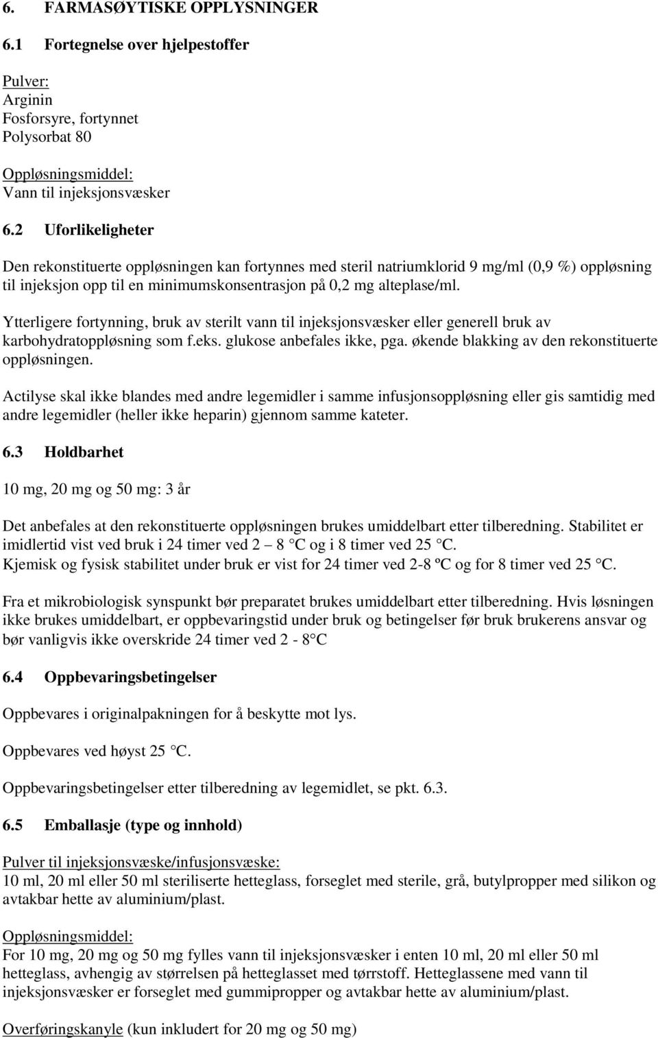 Ytterligere fortynning, bruk av sterilt vann til injeksjonsvæsker eller generell bruk av karbohydratoppløsning som f.eks. glukose anbefales ikke, pga.