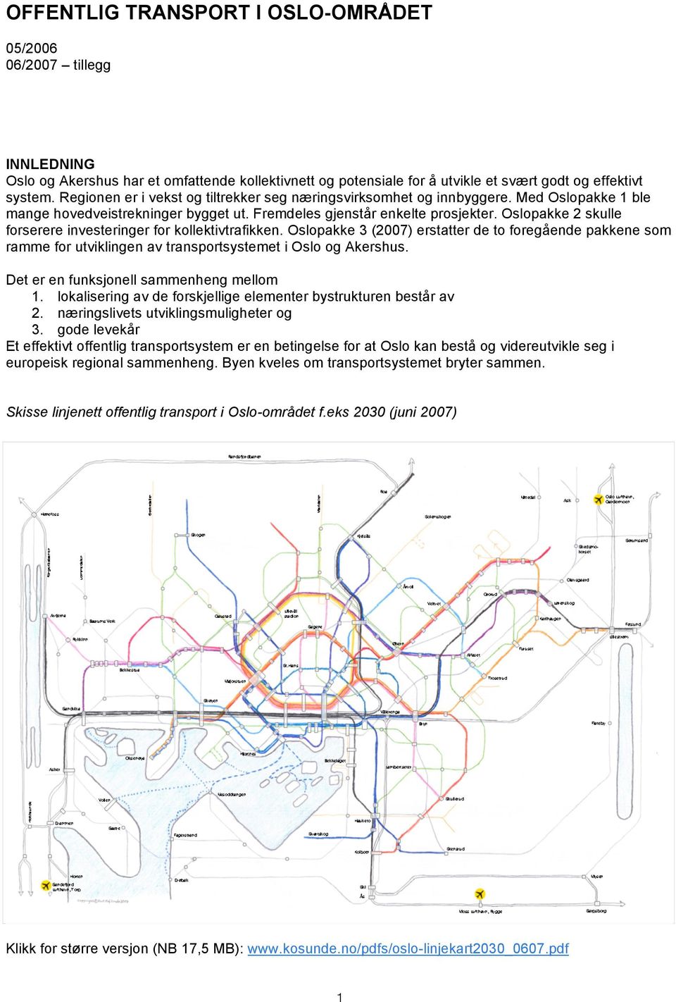 Oslopakke 2 skulle forserere investeringer for kollektivtrafikken. Oslopakke 3 (2007) erstatter de to foregående pakkene som ramme for utviklingen av transportsystemet i Oslo og Akershus.