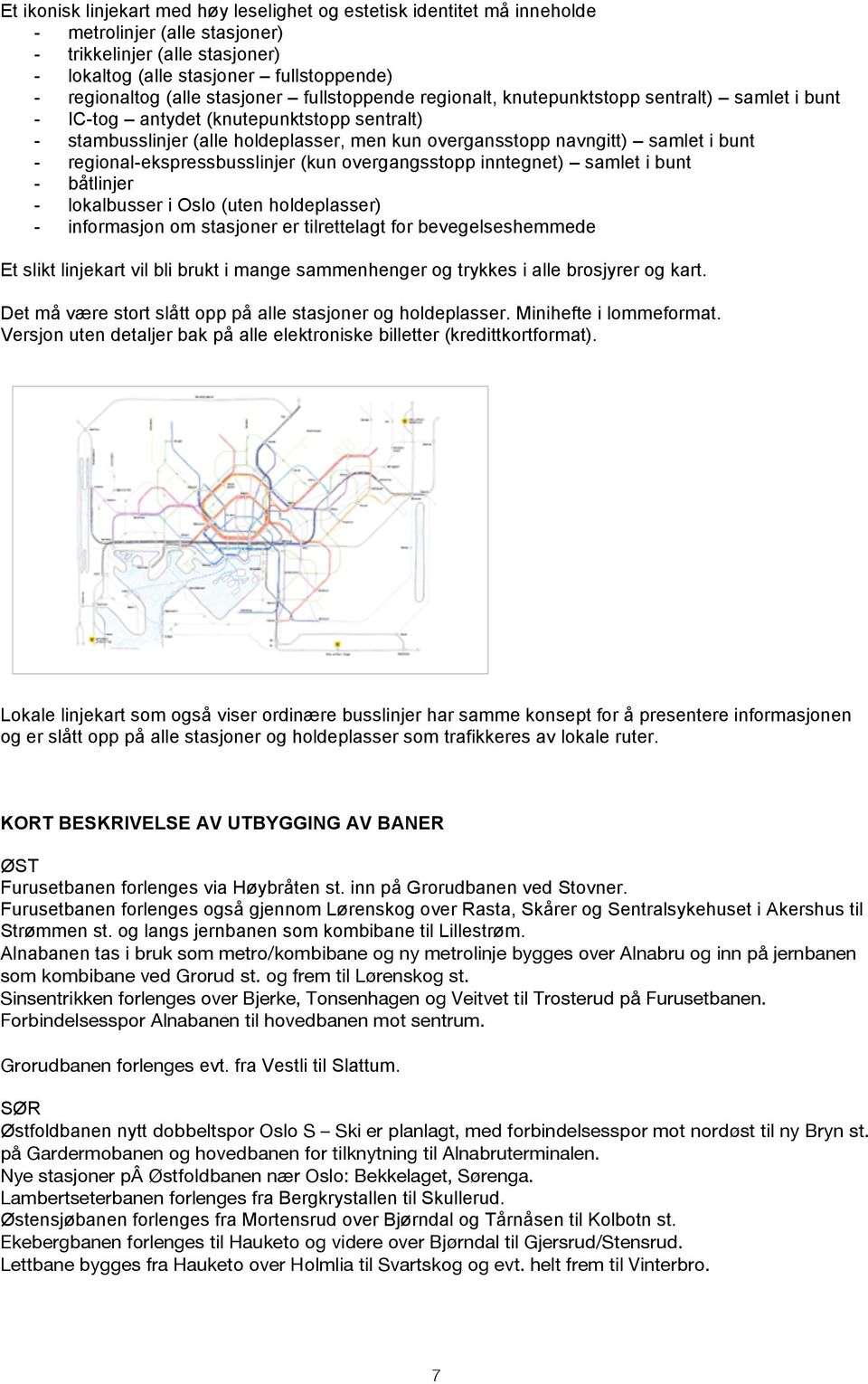 bunt - regional-ekspressbusslinjer (kun overgangsstopp inntegnet) samlet i bunt - båtlinjer - lokalbusser i Oslo (uten holdeplasser) - informasjon om stasjoner er tilrettelagt for bevegelseshemmede