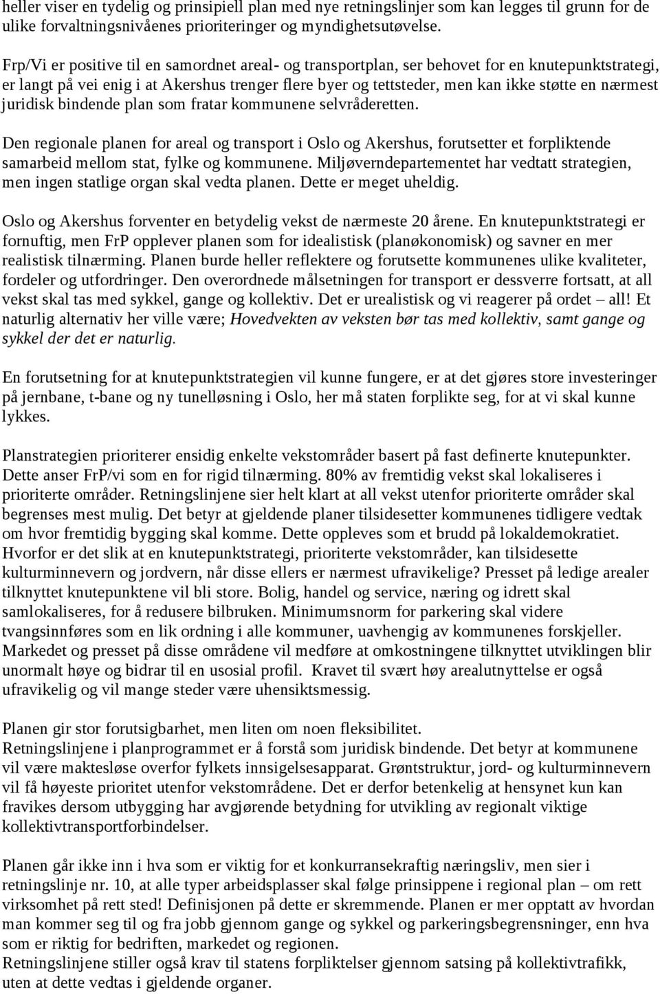 juridisk bindende plan som fratar kommunene selvråderetten. Den regionale planen for areal og transport i Oslo og Akershus, forutsetter et forpliktende samarbeid mellom stat, fylke og kommunene.