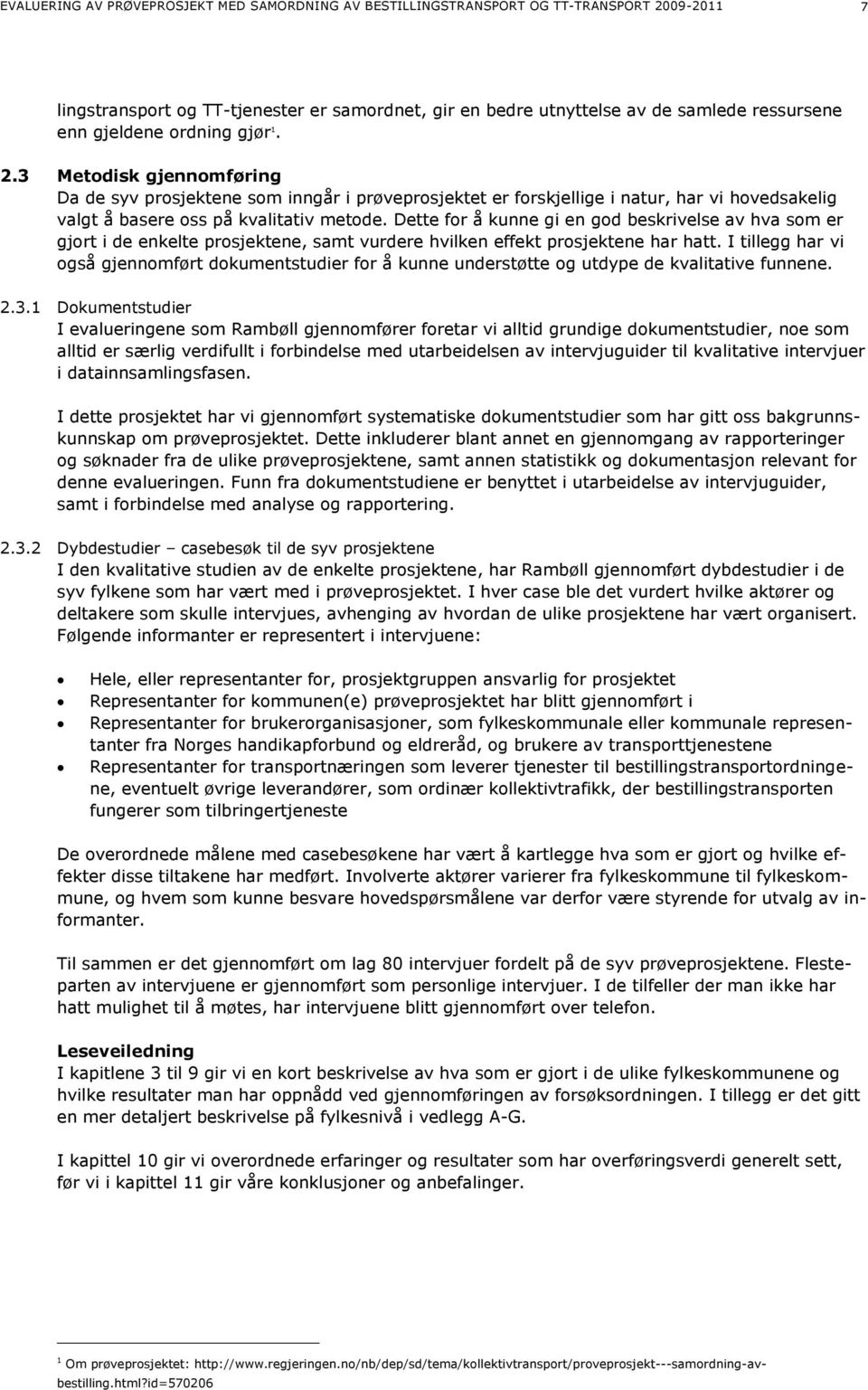 Dette for å kunne gi en god beskrivelse av hva som er gjort i de enkelte prosjektene, samt vurdere hvilken effekt prosjektene har hatt.