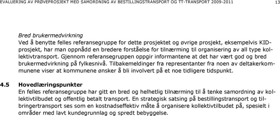 Gjennom referansegruppen oppgir informantene at det har vært god og bred brukermedvirkning på fylkesnivå.