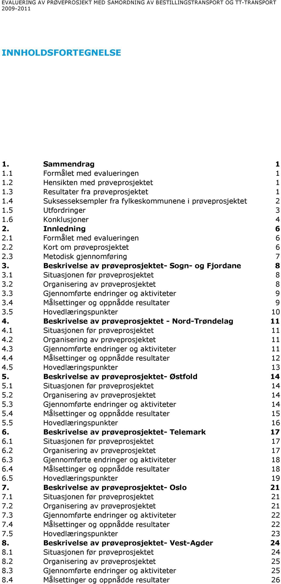 2 Kort om prøveprosjektet 6 2.3 Metodisk gjennomføring 7 3. Beskrivelse av prøveprosjektet- Sogn- og Fjordane 8 3.1 Situasjonen før prøveprosjektet 8 3.2 Organisering av prøveprosjektet 8 3.