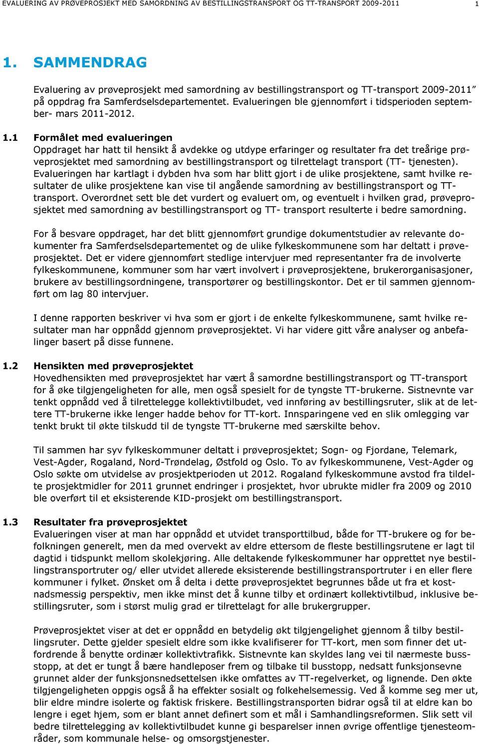 Evalueringen ble gjennomført i tidsperioden september- mars 2011-2012. 1.