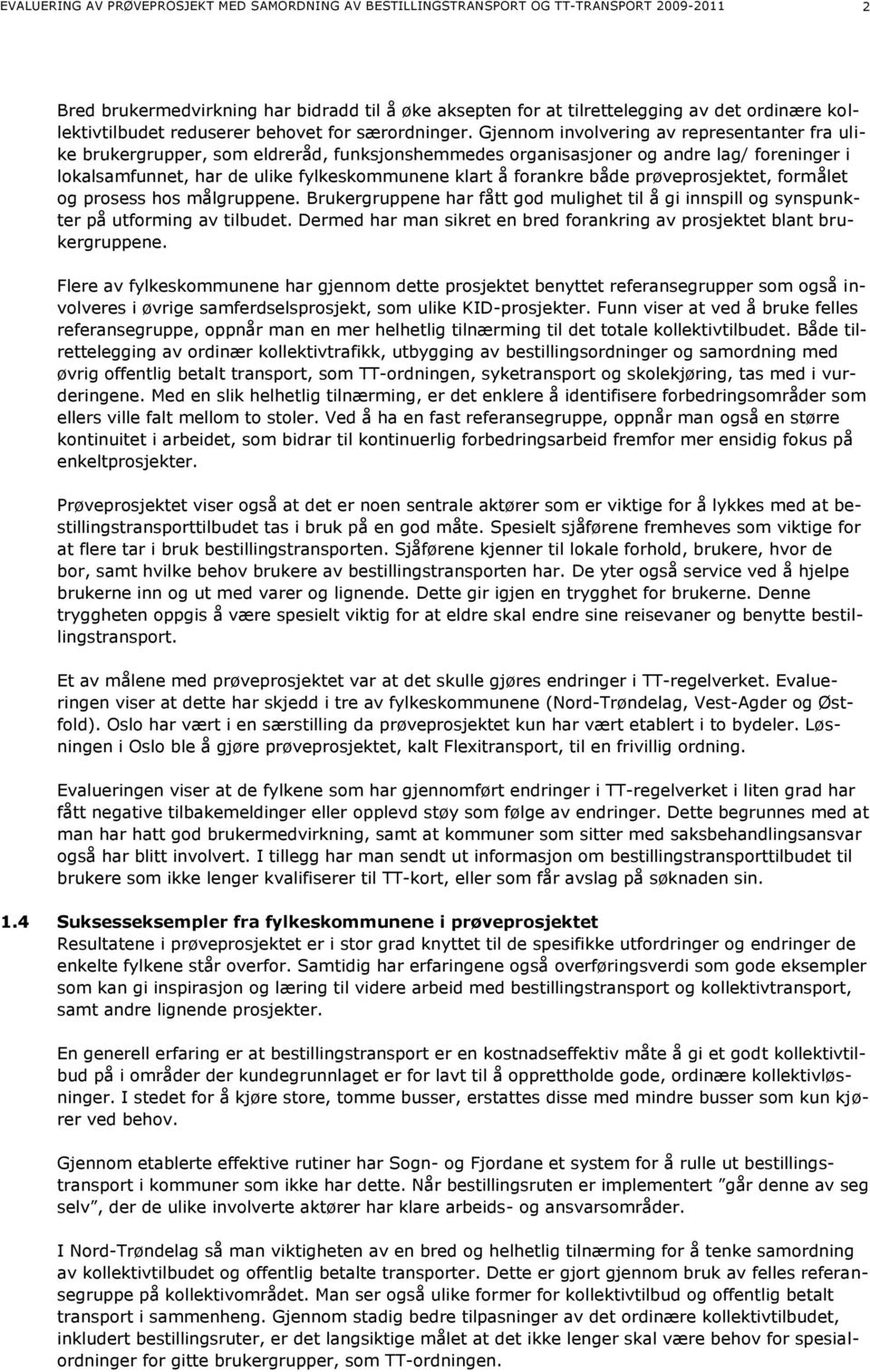 Gjennom involvering av representanter fra ulike brukergrupper, som eldreråd, funksjonshemmedes organisasjoner og andre lag/ foreninger i lokalsamfunnet, har de ulike fylkeskommunene klart å forankre