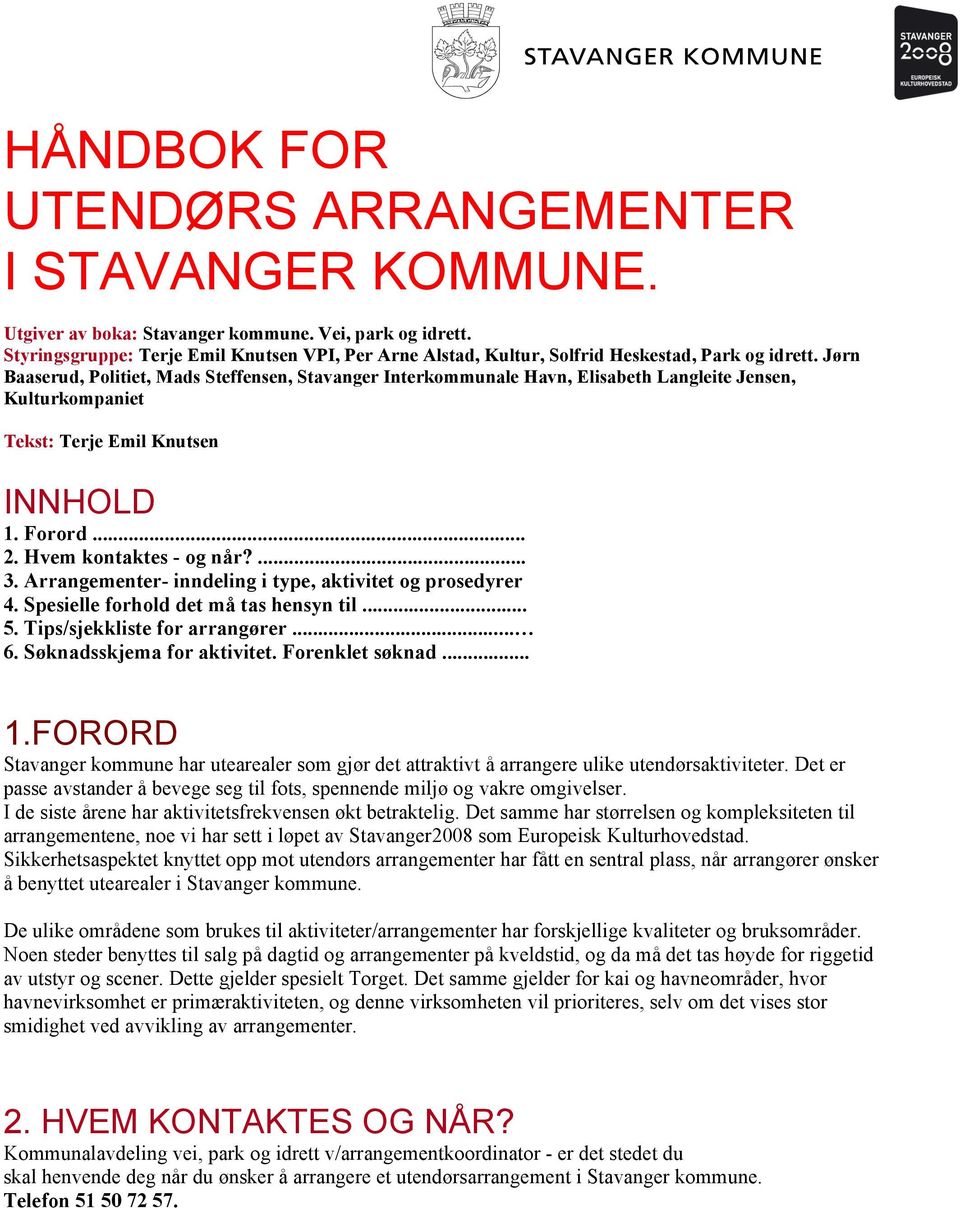 Jørn Baaserud, Politiet, Mads Steffensen, Stavanger Interkommunale Havn, Elisabeth Langleite Jensen, Kulturkompaniet Tekst: Terje Emil Knutsen INNHOLD 1. Forord... 2. Hvem kontaktes - og når?... 3.