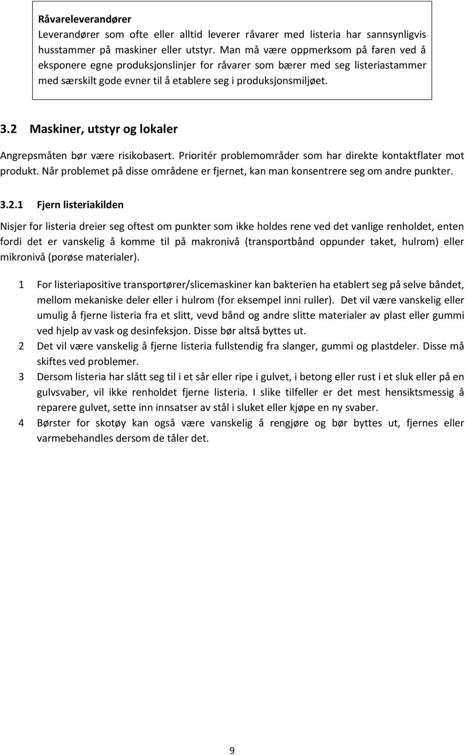 2 Maskiner, utstyr og lokaler Angrepsmåten bør være risikobasert. Prioritér problemområder som har direkte kontaktflater mot produkt.