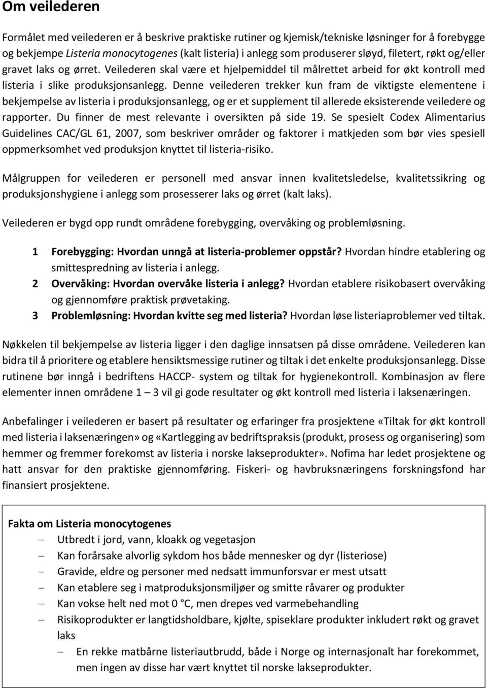 Denne veilederen trekker kun fram de viktigste elementene i bekjempelse av listeria i produksjonsanlegg, og er et supplement til allerede eksisterende veiledere og rapporter.