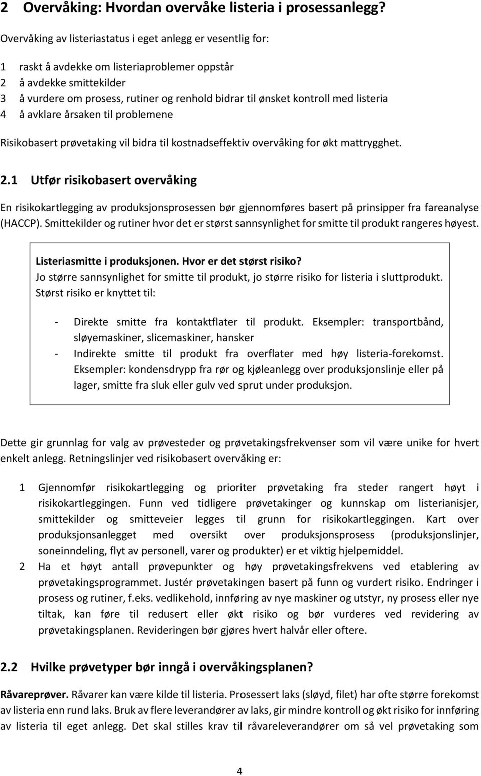 kontroll med listeria 4 å avklare årsaken til problemene Risikobasert prøvetaking vil bidra til kostnadseffektiv overvåking for økt mattrygghet. 2.