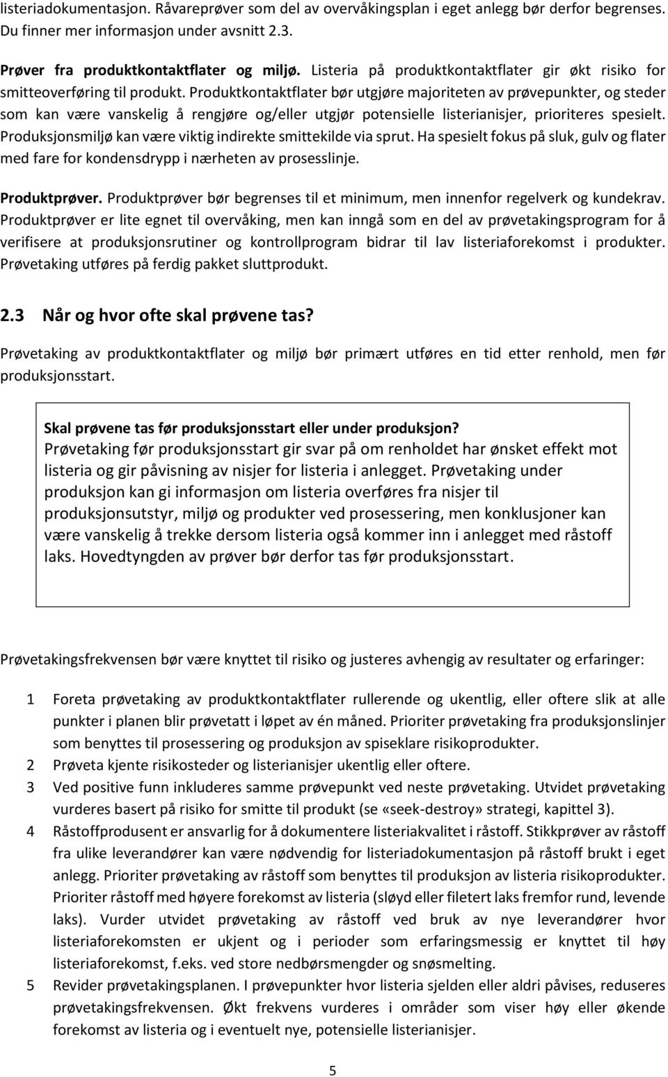 Produktkontaktflater bør utgjøre majoriteten av prøvepunkter, og steder som kan være vanskelig å rengjøre og/eller utgjør potensielle listerianisjer, prioriteres spesielt.