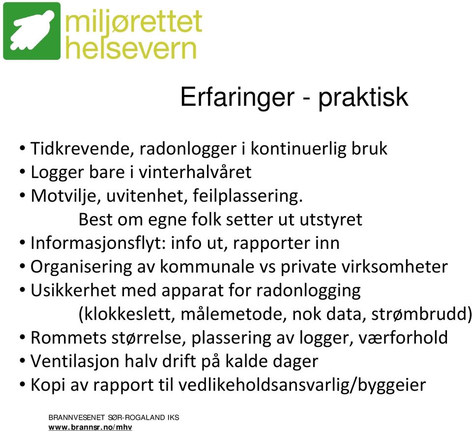 Best om egne folk setter ut utstyret Informasjonsflyt: info ut, rapporter inn Organisering av kommunale vs private