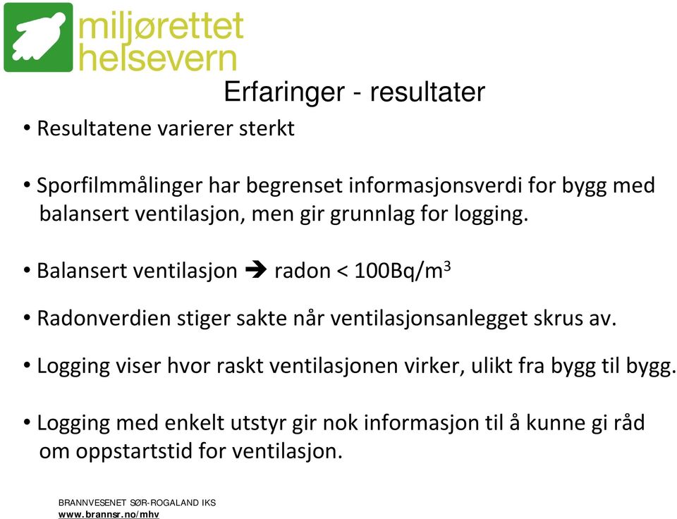 Balansert ventilasjon radon < 100Bq/m 3 Radonverdien stiger sakte når ventilasjonsanlegget skrus av.