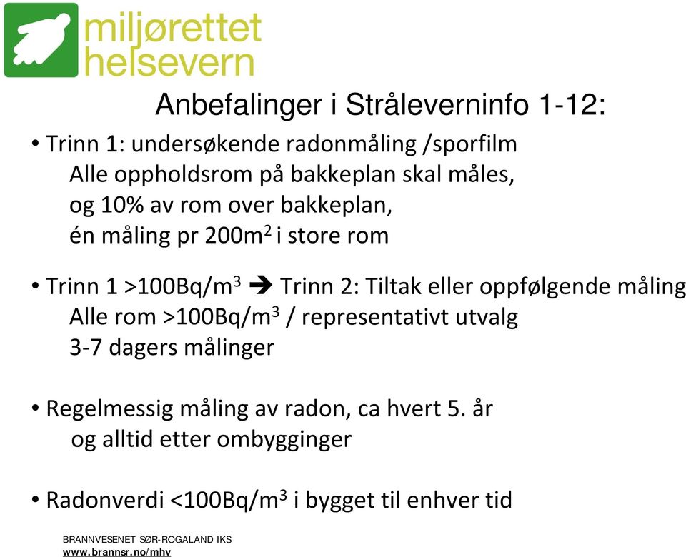 Trinn 2: Tiltak eller oppfølgende måling Alle rom >100Bq/m 3 / representativt utvalg 3 7 dagers målinger