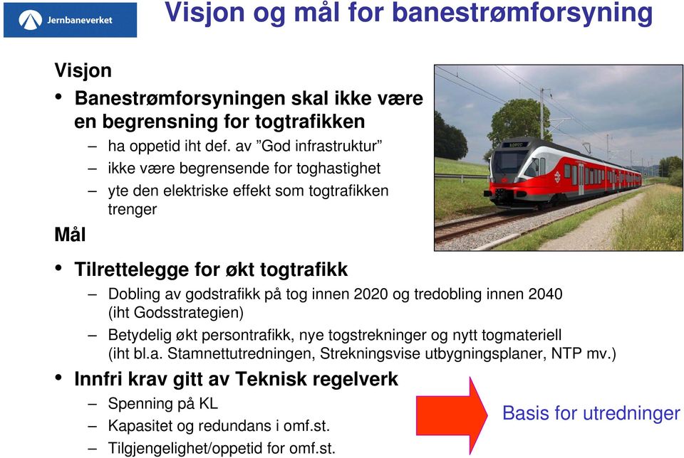 godstrafikk på tog innen 2020 og tredobling innen 2040 (iht Godsstrategien) Betydelig økt persontrafikk, nye togstrekninger og nytt togmateriell (iht bl.a. Stamnettutredningen, Strekningsvise utbygningsplaner, NTP mv.