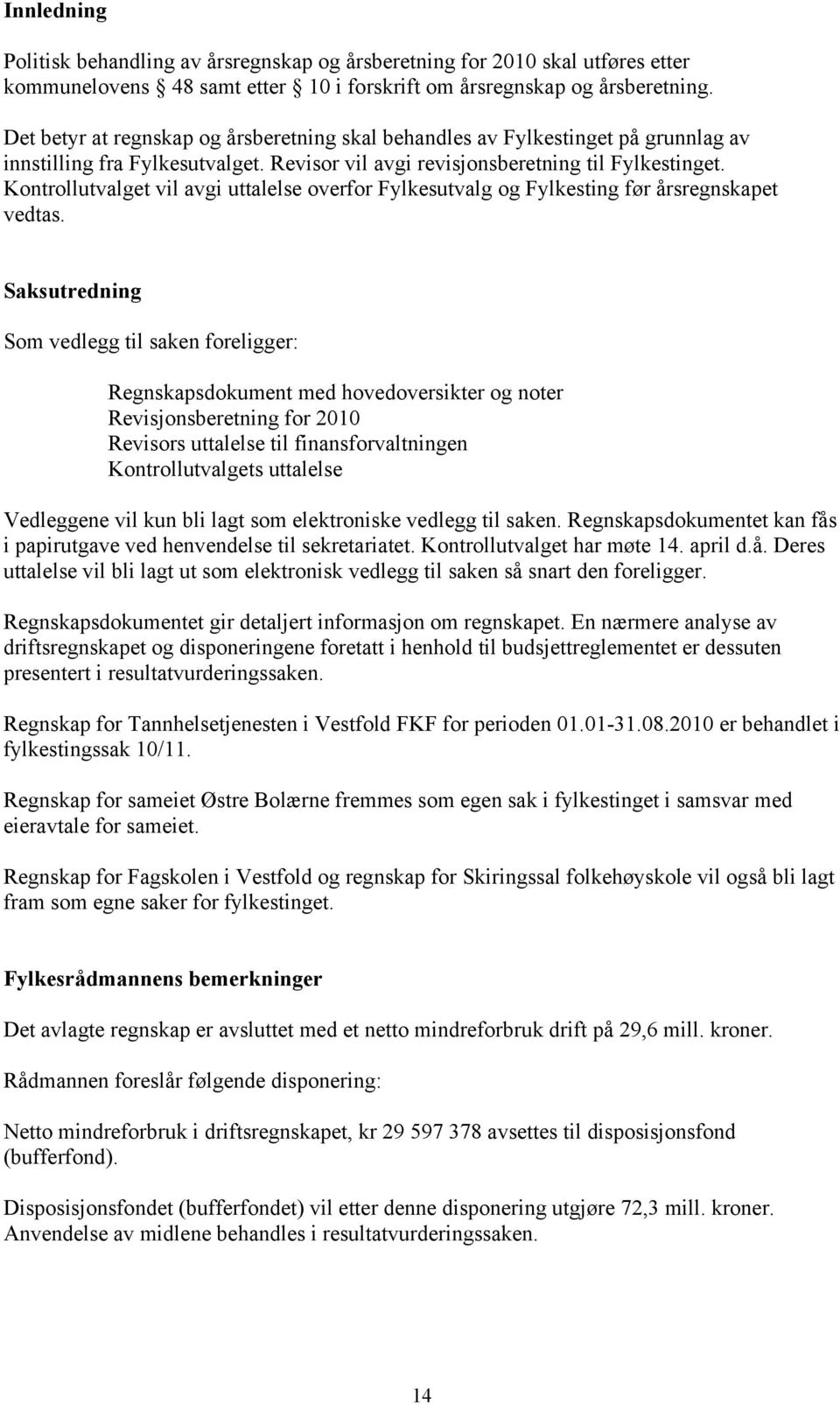 Kontrollutvalget vil avgi uttalelse overfor Fylkesutvalg og Fylkesting før årsregnskapet vedtas.