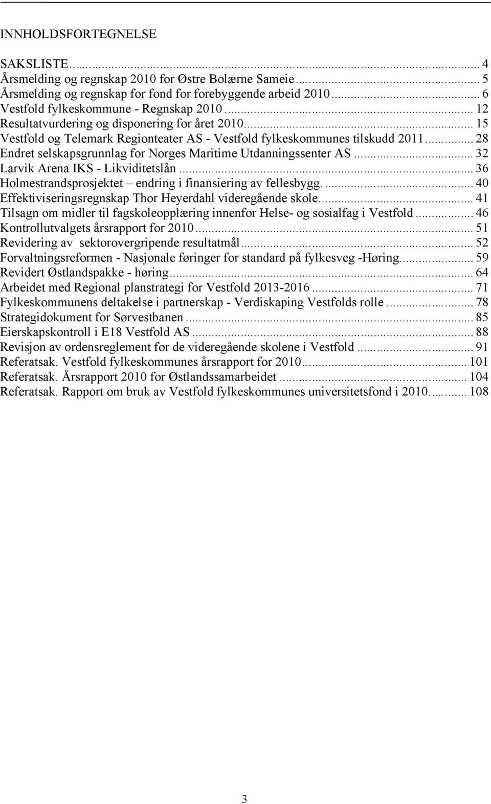 .. 28 Endret selskapsgrunnlag for Norges Maritime Utdanningssenter AS... 32 Larvik Arena IKS - Likviditetslån... 36 Holmestrandsprosjektet endring i finansiering av fellesbygg.