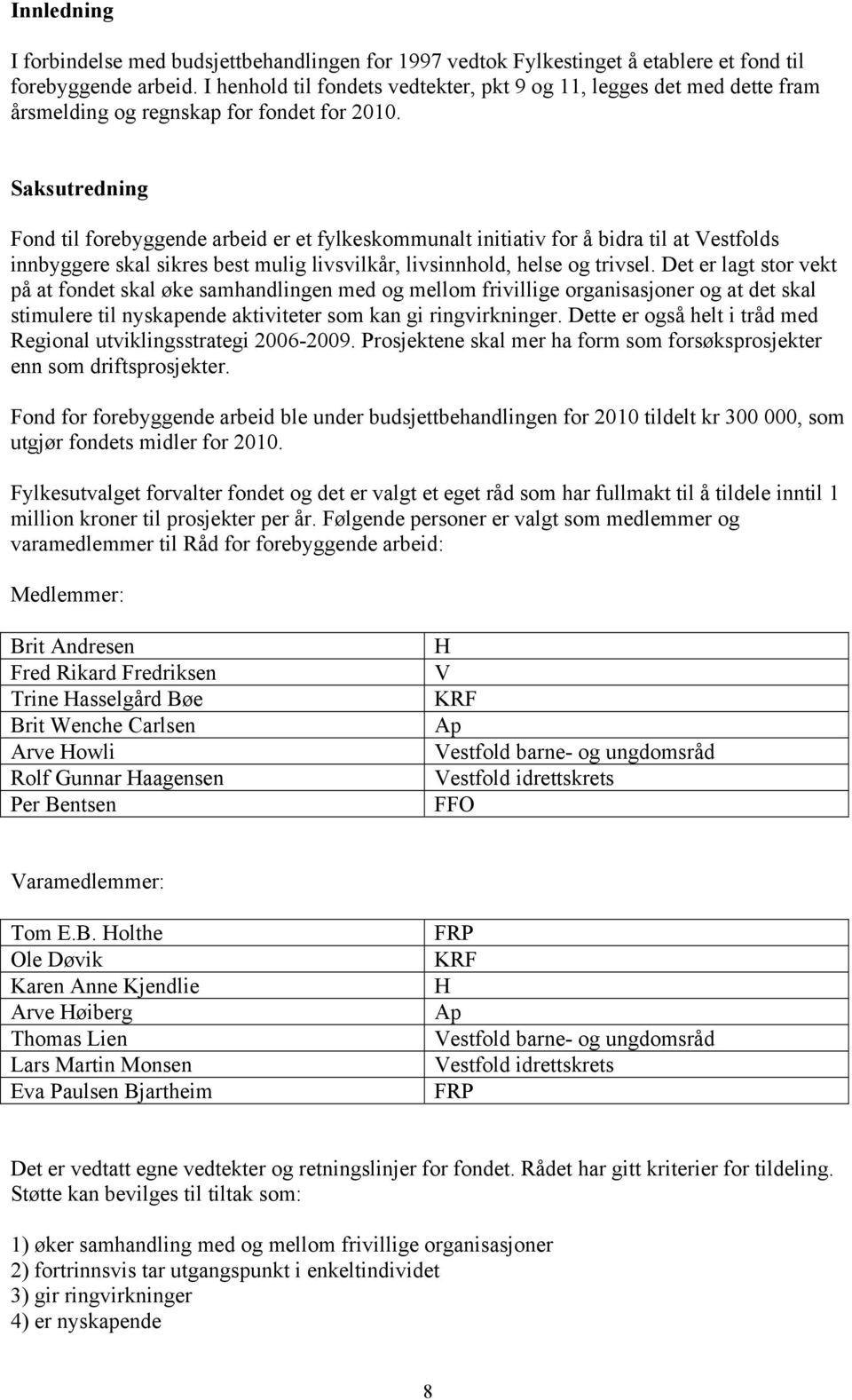 Saksutredning Fond til forebyggende arbeid er et fylkeskommunalt initiativ for å bidra til at Vestfolds innbyggere skal sikres best mulig livsvilkår, livsinnhold, helse og trivsel.