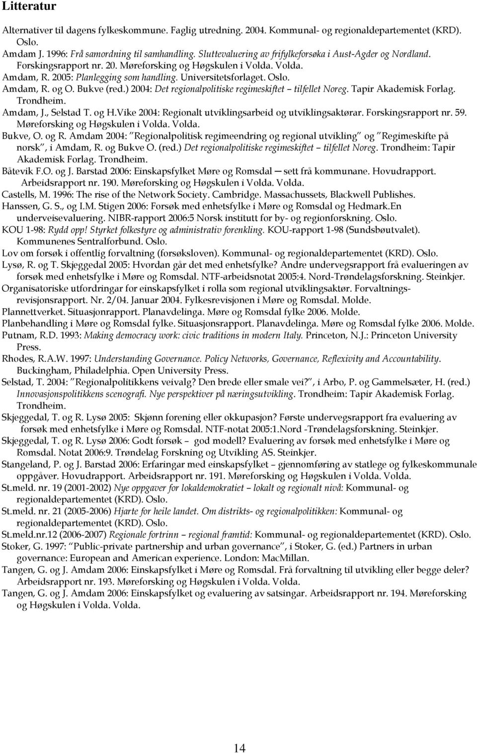 Amdam, R. og O. Bukve (red.) 2004: Det regionalpolitiske regimeskiftet tilfellet Noreg. Tapir Akademisk Forlag. Trondheim. Amdam, J., Selstad T. og H.