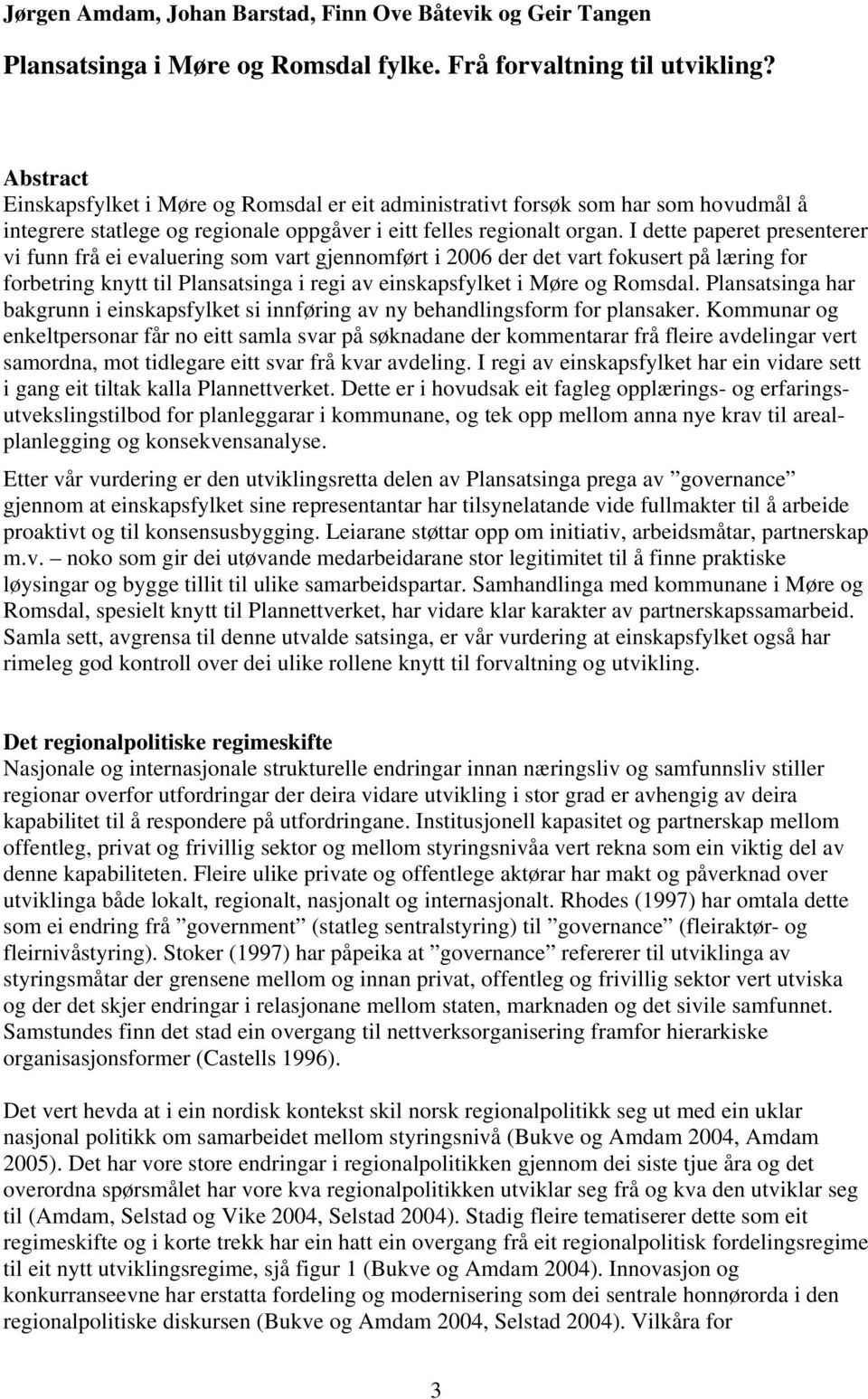 I dette paperet presenterer vi funn frå ei evaluering som vart gjennomført i 2006 der det vart fokusert på læring for forbetring knytt til Plansatsinga i regi av einskapsfylket i Møre og Romsdal.