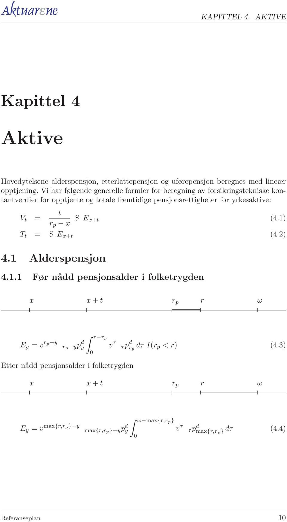 yrkesaktive: V t = t r p x S E x+t (4.1) T t = S E x+t (4.2) 4.1 Alderspensjon 4.1.1 Før nådd pensjonsalder i folketrygden x x + t r p r ω E y = v rp y r p yp d y r rp v τ τp d r p dτ I(r p < r) (4.