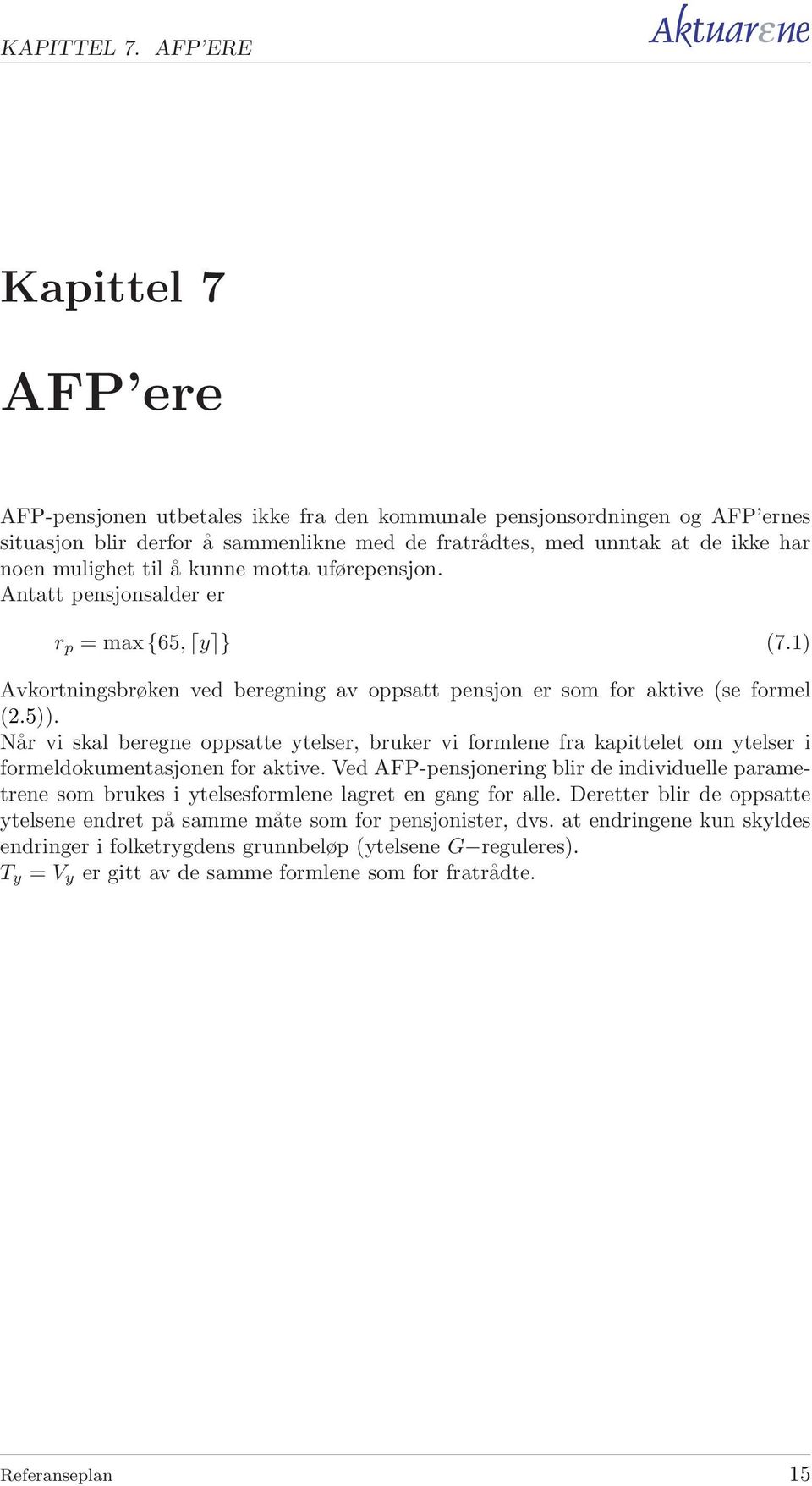 til å kunne motta uførepensjon. Antatt pensjonsalder er r p = max {65, y } (7.1) Avkortningsbrøken ved beregning av oppsatt pensjon er som for aktive (se formel (2.5)).