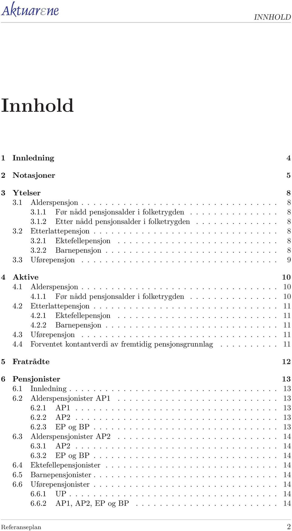 ................................ 9 4 Aktive 1 4.1 Alderspensjon................................. 1 4.1.1 Før nådd pensjonsalder i folketrygden............... 1 4.2 Etterlattepensjon............................... 11 4.