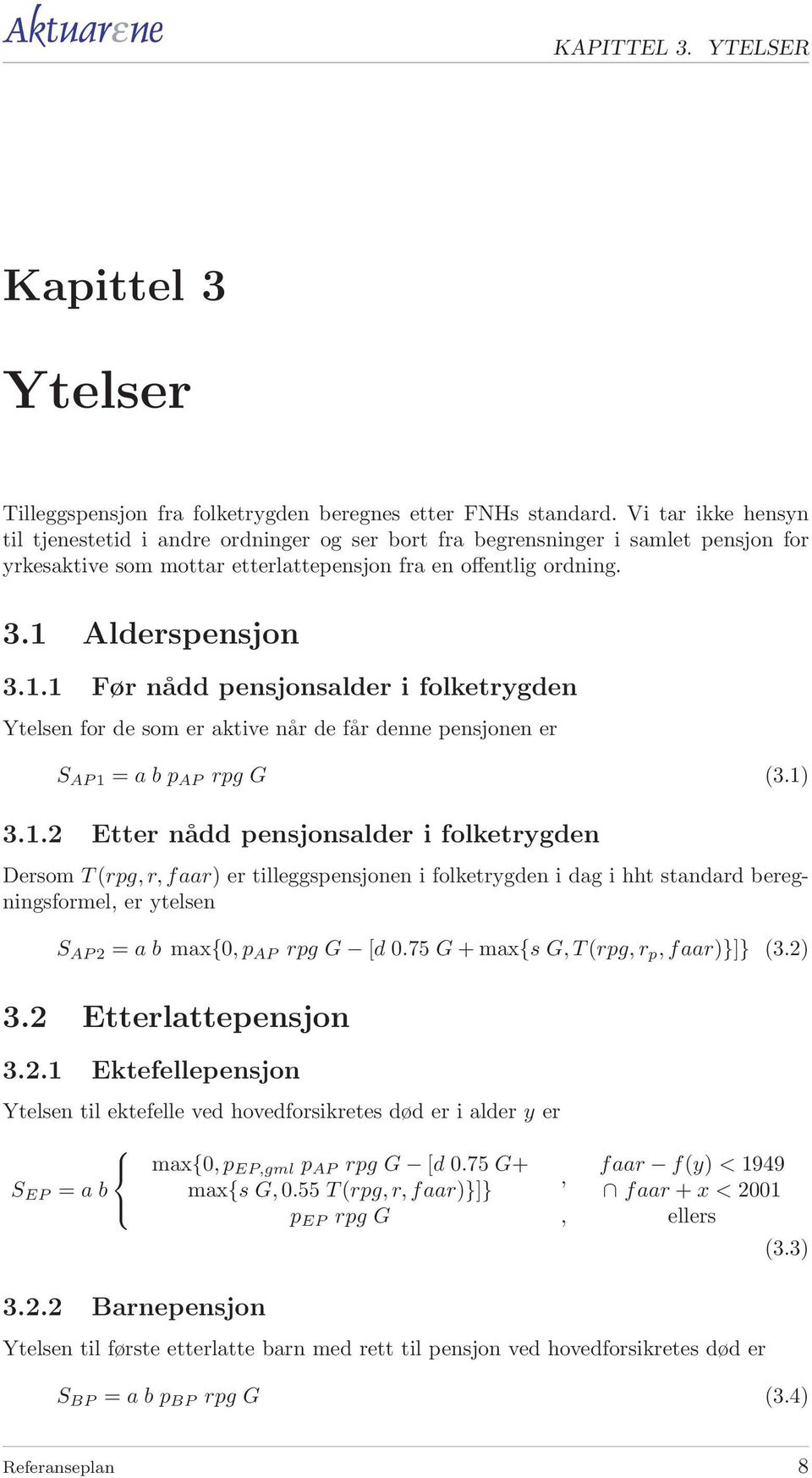 Alderspensjon 3.1.1 Før nådd pensjonsalder i folketrygden Ytelsen for de som er aktive når de får denne pensjonen er S AP1 = a b p AP rpg G (3.1) 3.1.2 Etter nådd pensjonsalder i folketrygden Dersom T(rpg,r,faar) er tilleggspensjonen i folketrygden i dag i hht standard beregningsformel, er ytelsen S AP2 = a b max{,p AP rpg G [d.