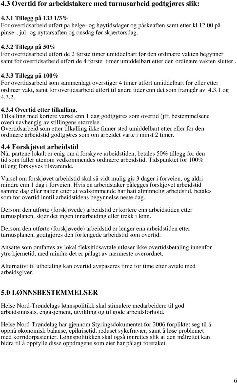 2 Tillegg på 50% For overtidsarbeid utført de 2 første timer umiddelbart før den ordinære vakten begynner samt for overtidsarbeid utført de 4 første timer umiddelbart etter den ordinære vakten