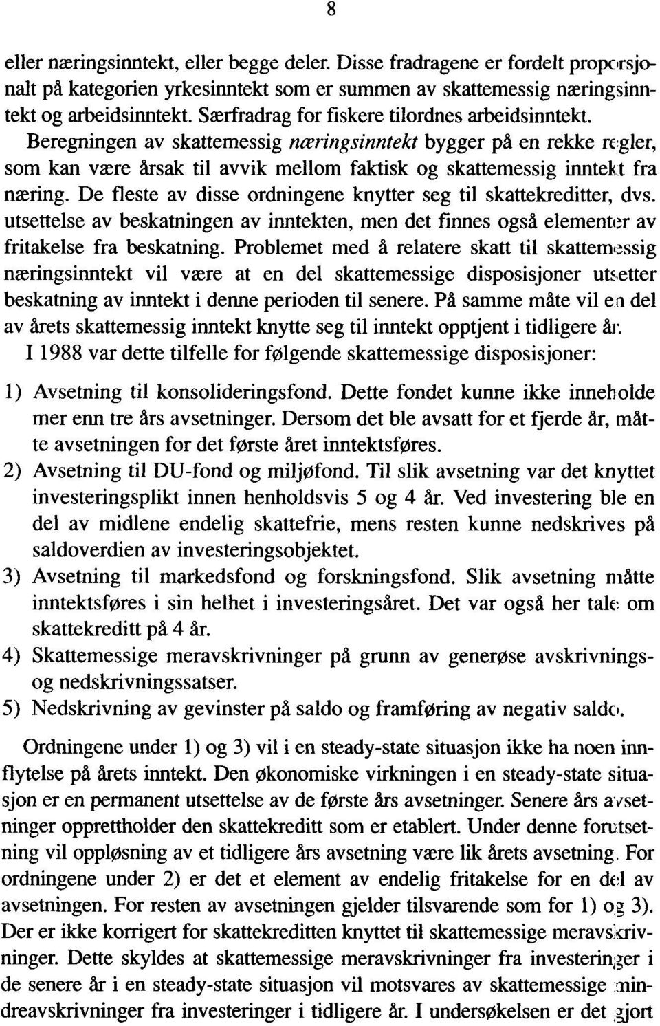 De fleste av disse ordningene knytter seg til skattekreditter, dvs. utsettelse av beskatningen av inntekten, men det finnes også elementer av fritakelse fra beskatning.