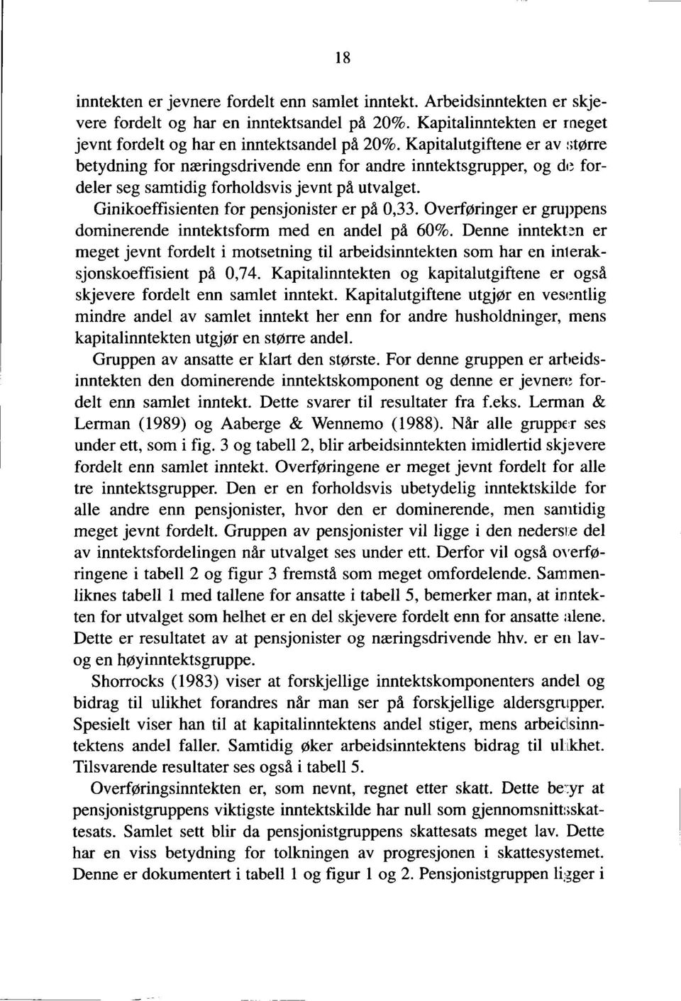 Overføringer er gruppens dominerende inntektsform med en andel på 60%. Denne inntektm er meget jevnt fordelt i motsetning til arbeidsinntekten som har en in1 eraksjonskoeffisient pd 0,74.