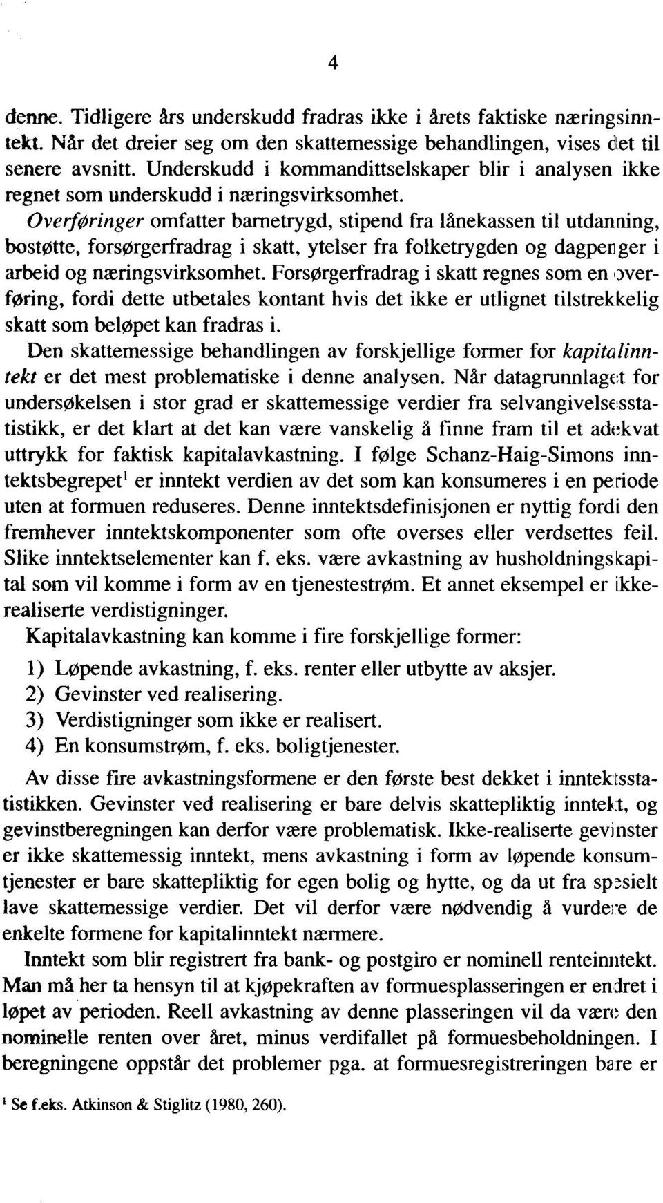 Overføringer omfatter barnetrygd, stipend fra lånekassen til utdanning, bostøtte, forsørgerfradrag i skatt, ytelser fra folketrygden og dagpen ger i arbeid og næringsvirksomhet.