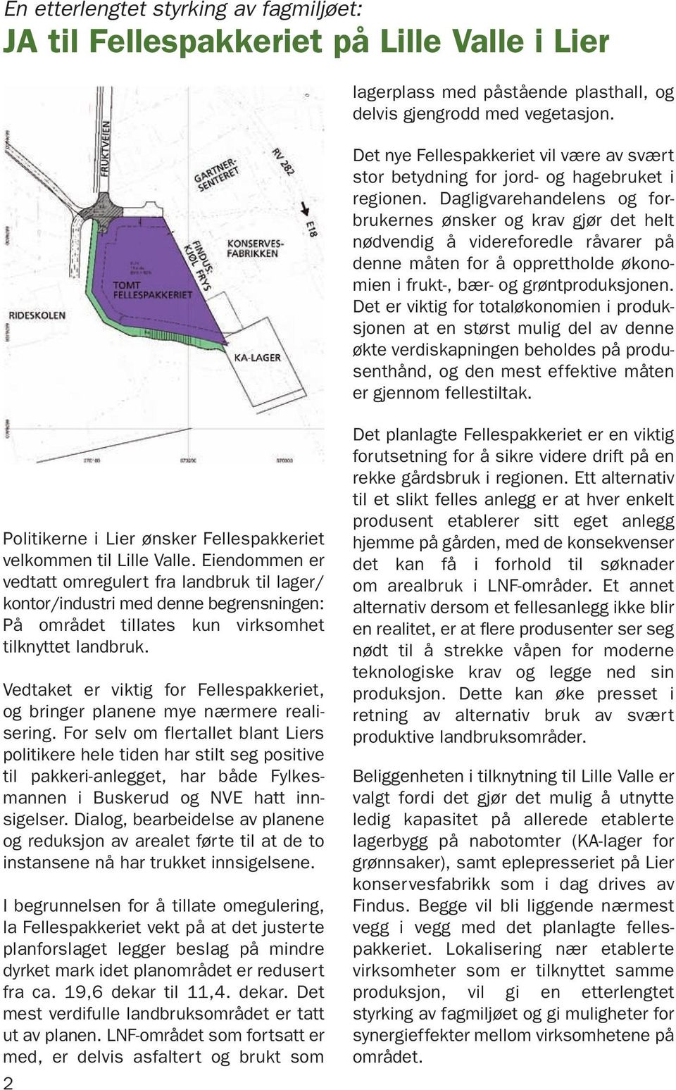 Dagligvarehandelens og forbrukernes ønsker og krav gjør det helt nødvendig å videreforedle råvarer på denne måten for å opprettholde økonomien i frukt-, bær- og grøntproduksjonen.