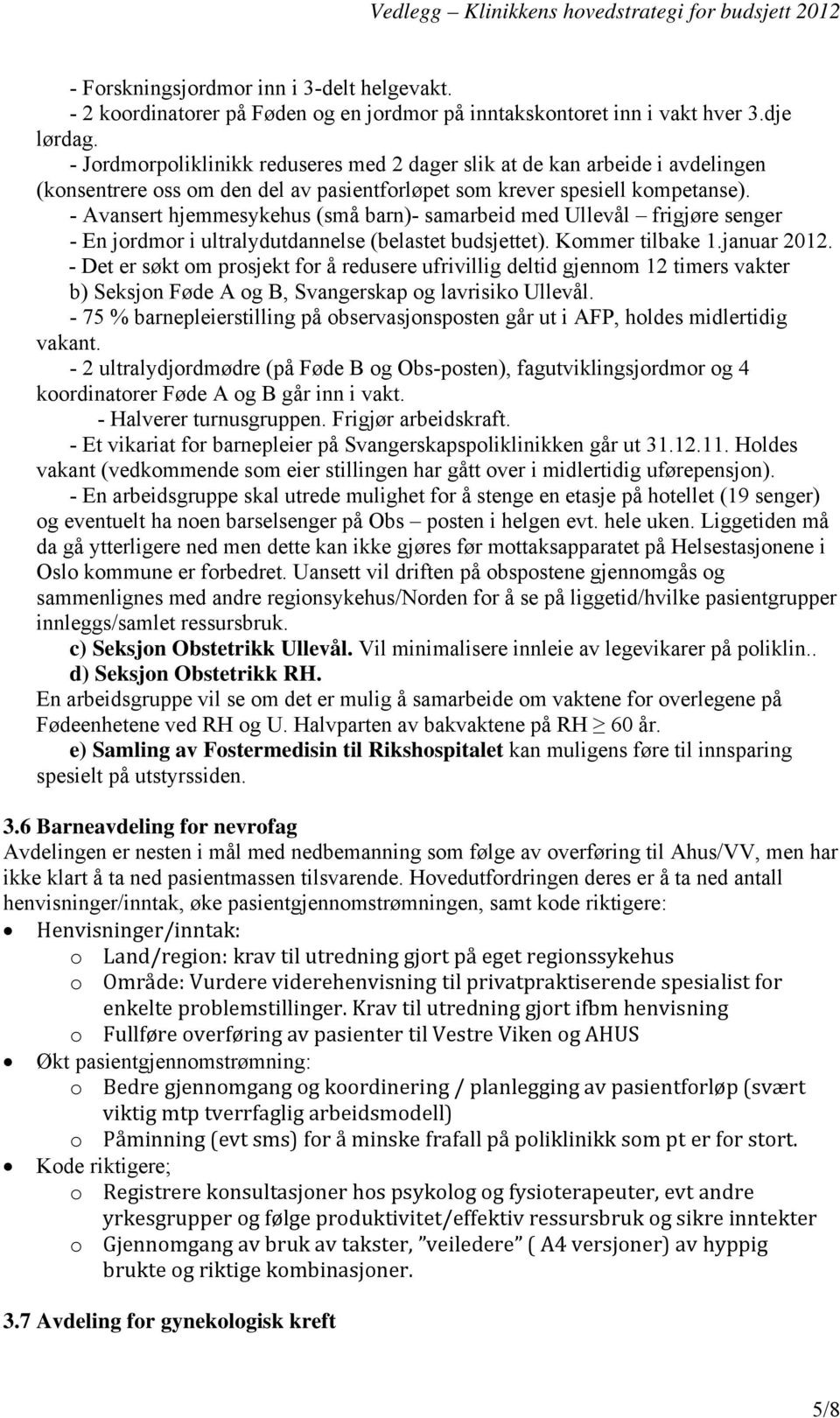 - Avansert hjemmesykehus (små barn)- samarbeid med Ullevål frigjøre senger - En jordmor i ultralydutdannelse (belastet budsjettet). Kommer tilbake 1.januar 2012.