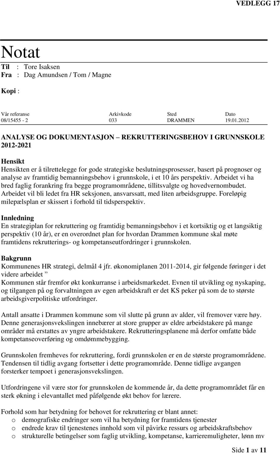 bemanningsbehov i grunnskole, i et 10 års perspektiv. Arbeidet vi ha bred faglig forankring fra begge programområdene, tillitsvalgte og hovedvernombudet.