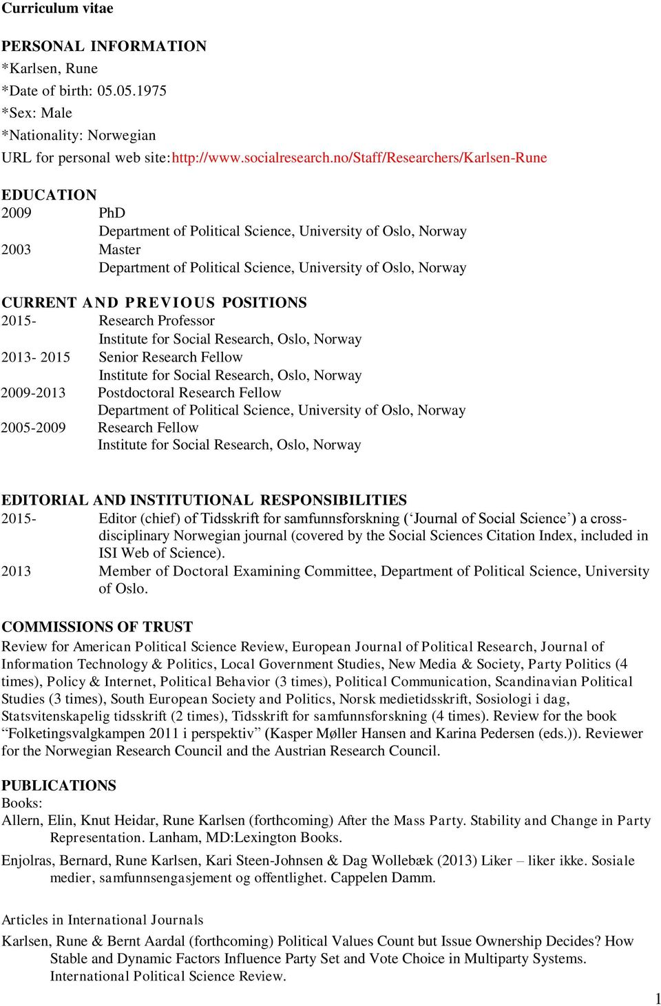 PREVIOUS POSITIONS 2015- Research Professor Institute for Social Research, Oslo, Norway 2013-2015 Senior Research Fellow Institute for Social Research, Oslo, Norway 2009-2013 Postdoctoral Research