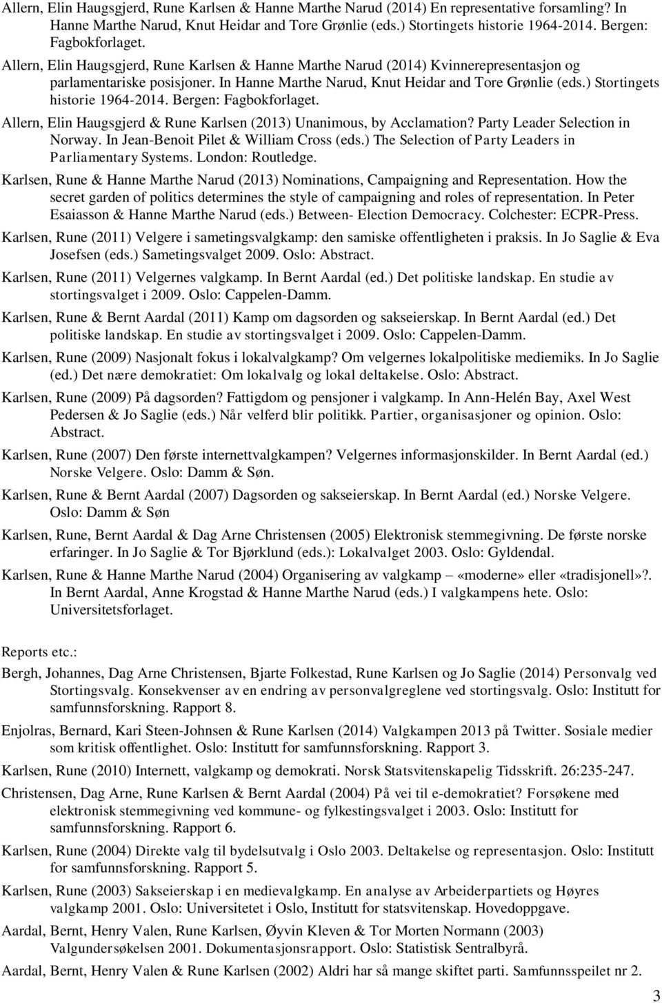 ) Stortingets historie 1964-2014. Bergen: Fagbokforlaget. Allern, Elin Haugsgjerd & Rune Karlsen (2013) Unanimous, by Acclamation? Party Leader Selection in Norway.
