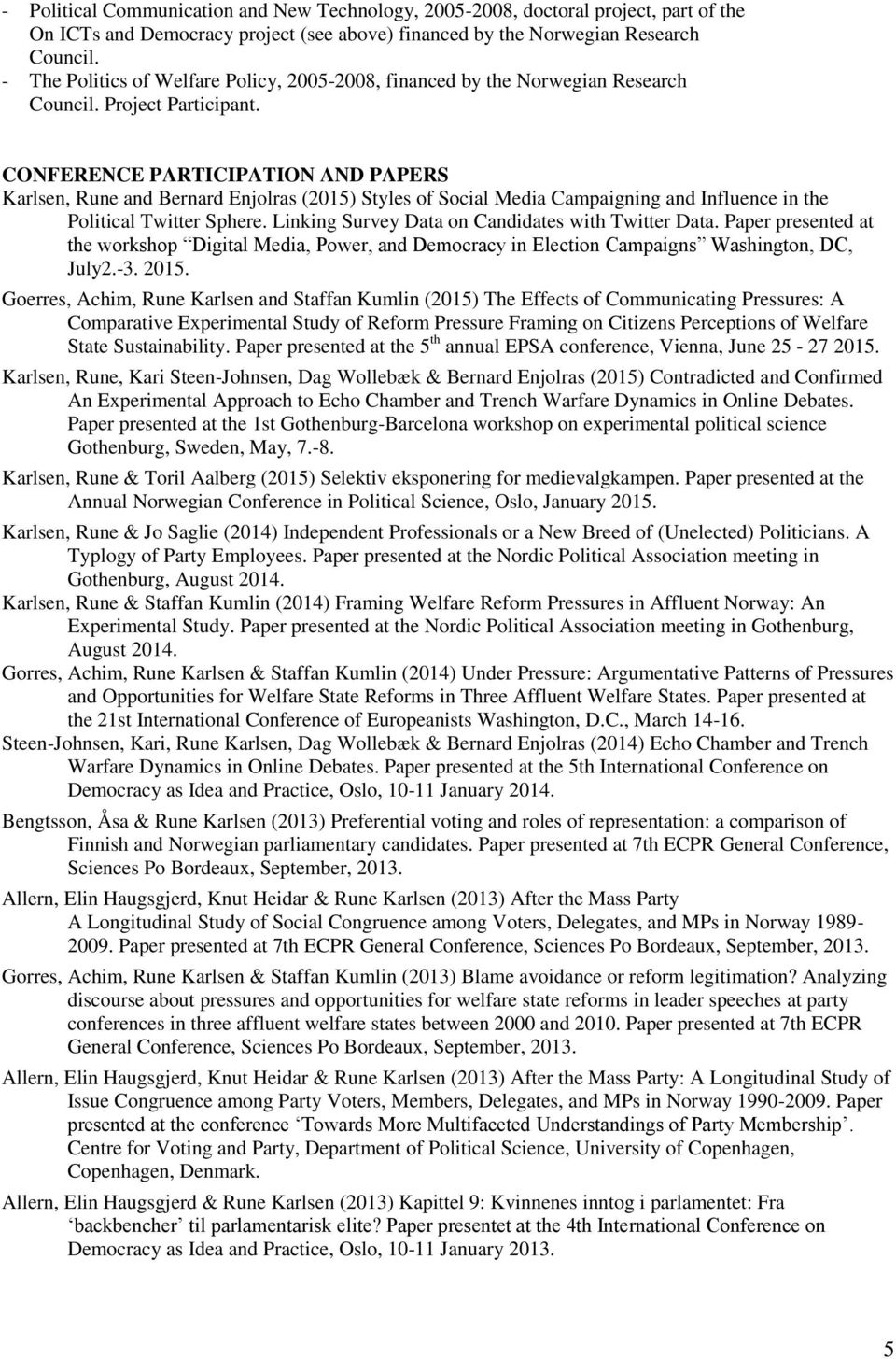 CONFERENCE PARTICIPATION AND PAPERS Karlsen, Rune and Bernard Enjolras (2015) Styles of Social Media Campaigning and Influence in the Political Twitter Sphere.