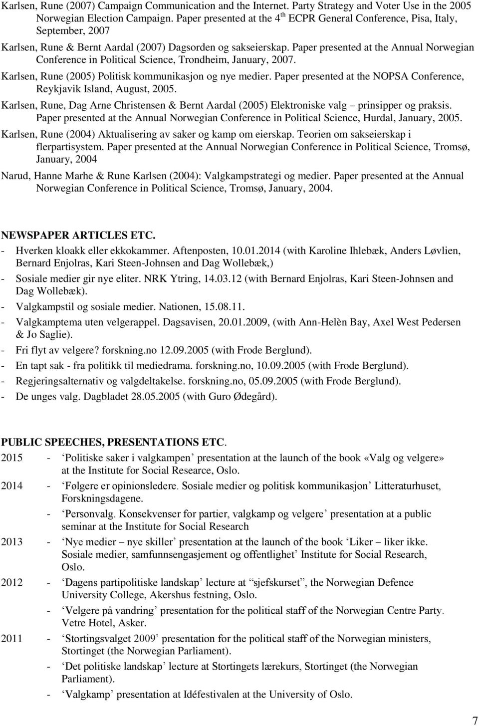 Paper presented at the Annual Norwegian Conference in Political Science, Trondheim, January, 2007. Karlsen, Rune (2005) Politisk kommunikasjon og nye medier.