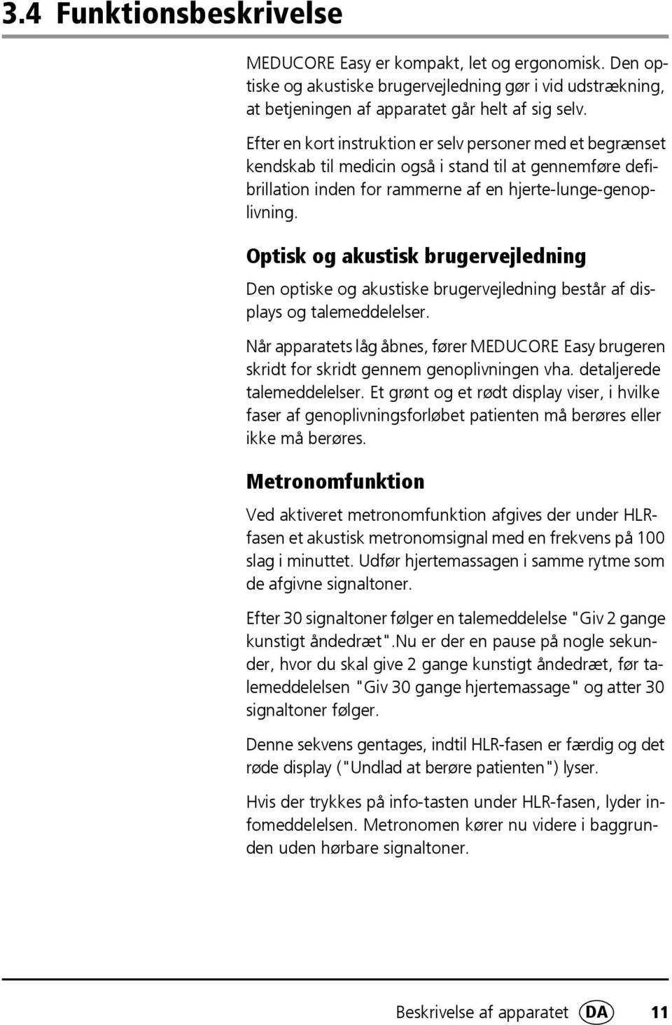 Optisk og akustisk brugervejledning Den optiske og akustiske brugervejledning består af displays og talemeddelelser.