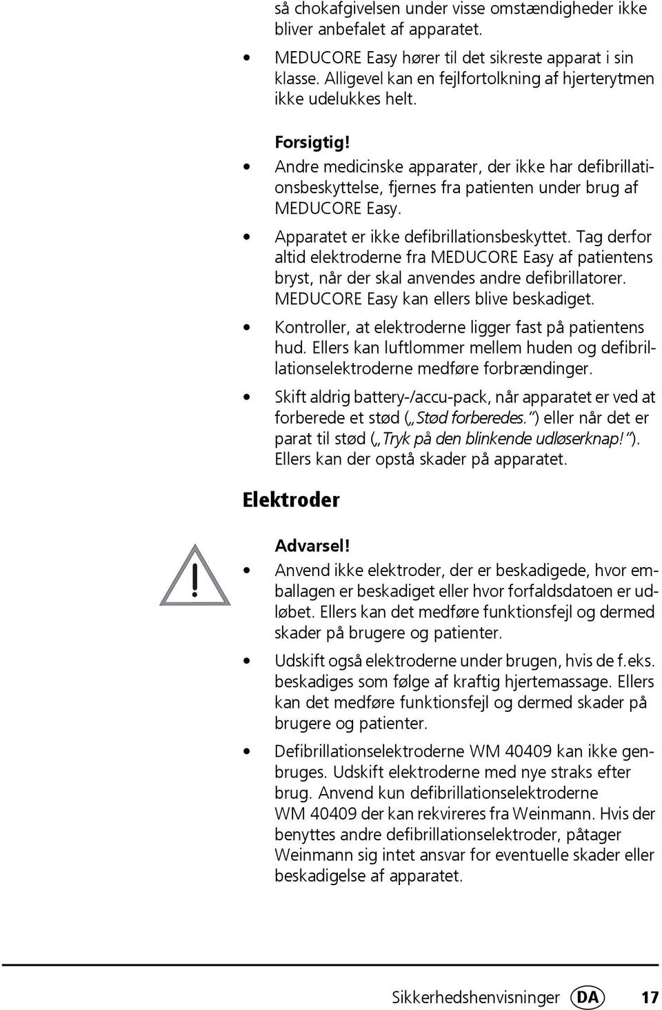 Apparatet er ikke defibrillationsbeskyttet. Tag derfor altid elektroderne fra MEDUCORE Easy af patientens bryst, når der skal anvendes andre defibrillatorer. MEDUCORE Easy kan ellers blive beskadiget.