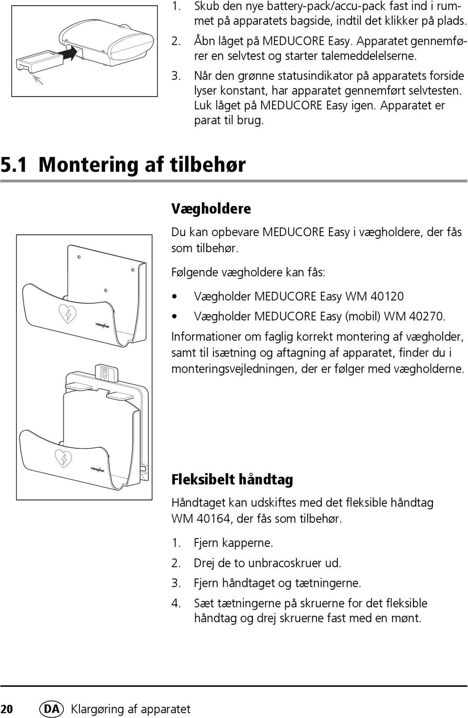 Luk låget på MEDUCORE Easy igen. Apparatet er parat til brug. 5.1 Montering af tilbehør Vægholdere Du kan opbevare MEDUCORE Easy i vægholdere, der fås som tilbehør.