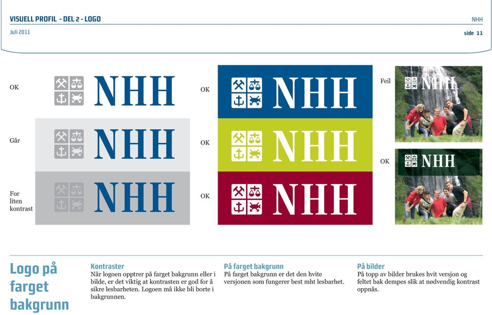 lesbarheten. Logoen må ikke bli borte i bakgrunnen.