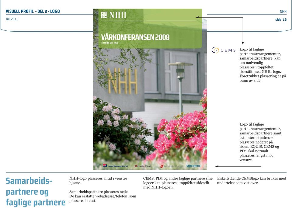 EQUIS, CEMS og PIM skal normalt plasseres lengst mot venstre. Samarbeidspartnere og faglige partnere -logo plasseres alltid i venstre hjørne. Samarbeidspartnere plasseres nede.