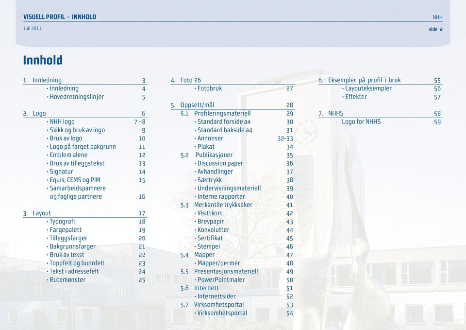 3. Layout 17 Typografi 18 Fargepalett 19 Tilleggsfarger 20 Bakgrunnsfarger 21 Bruk av tekst 22 Toppfelt og bunnfelt 23 Tekst i adressefelt 24 Rutemønster 25 4. Foto 26 Fotobruk 27 5. Oppsett/mål 28 5.