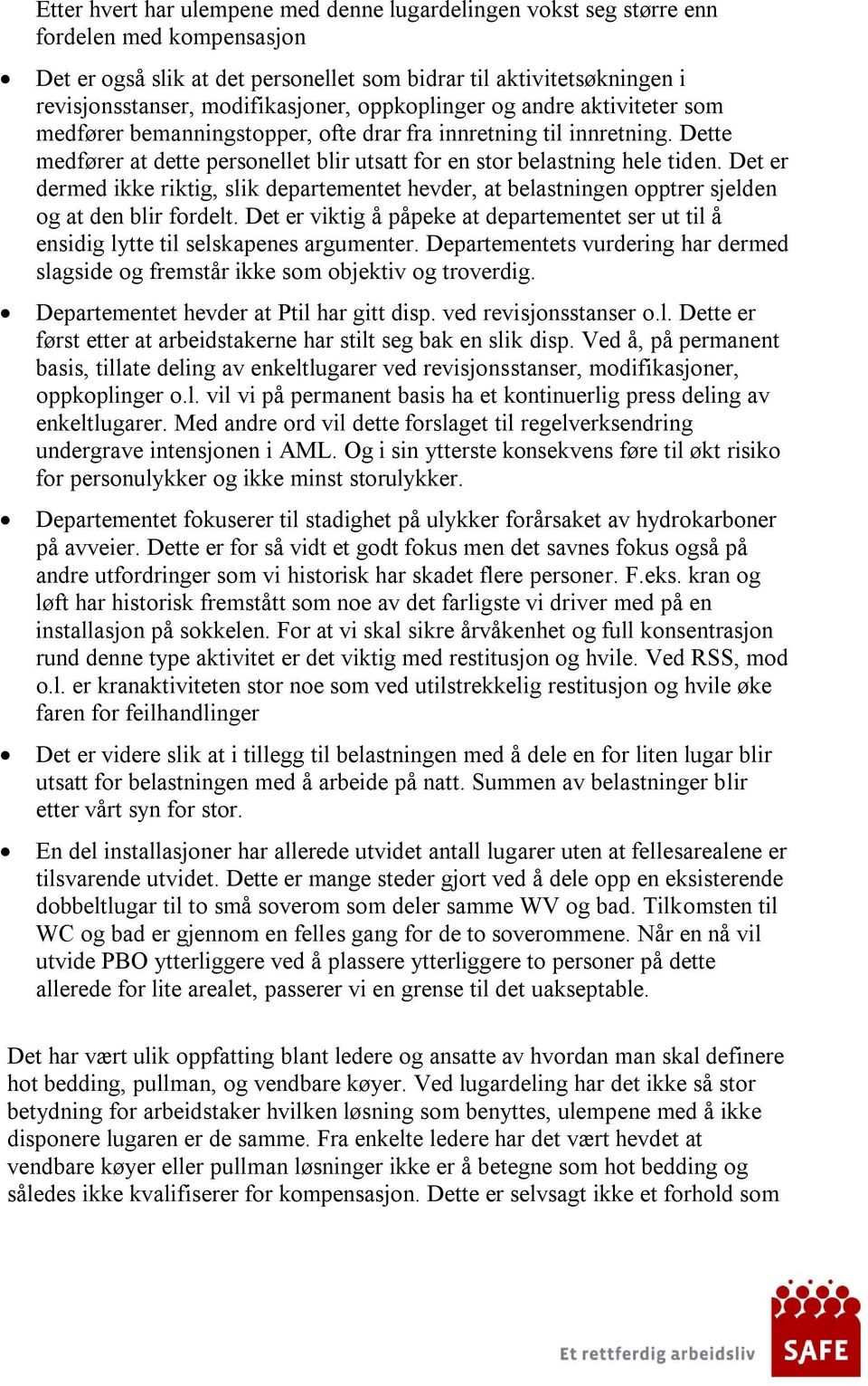 Dette medfører at dette personellet blir utsatt for en stor belastning hele tiden. Det er dermed ikke riktig, slik departementet hevder, at belastningen opptrer sjelden og at den blir fordelt.