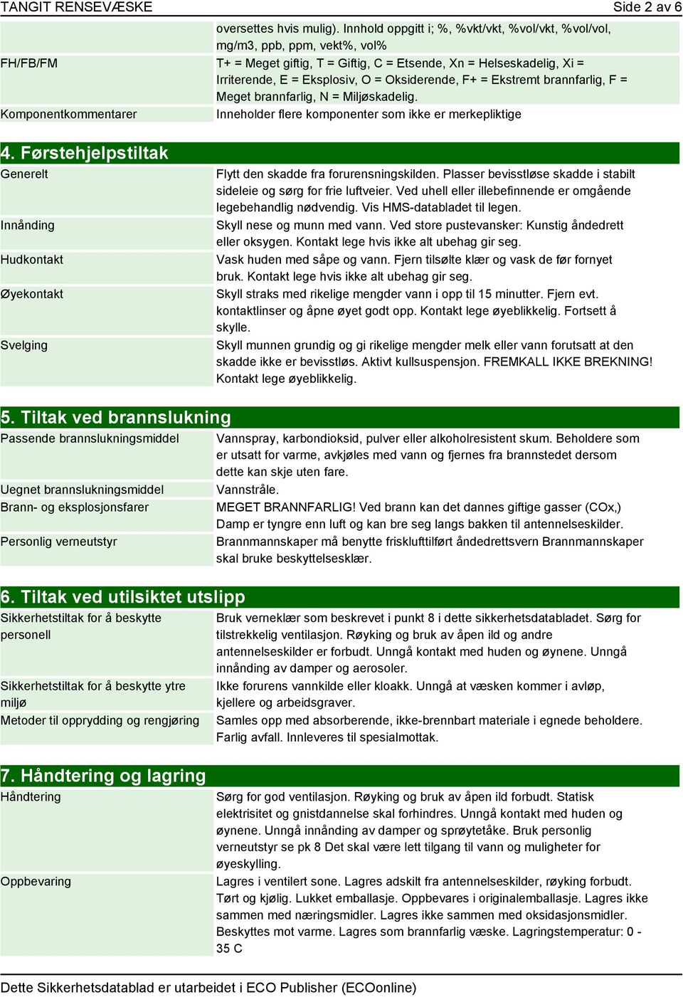 Oksiderende, F+ = Ekstremt brannfarlig, F = Meget brannfarlig, N = Miljøskadelig. Komponentkommentarer Inneholder flere komponenter som ikke er merkepliktige 4.