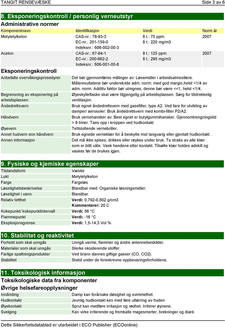 : 606-001-00-8 Eksponeringskontroll Anbefalte overvåkingsprosedyrer Begrensning av eksponering på arbeidsplassen Åndedrettsvern Håndvern 8 t.: 75 ppm 8 t.: 220 mg/m3 8 t.: 125 ppm 8 t.