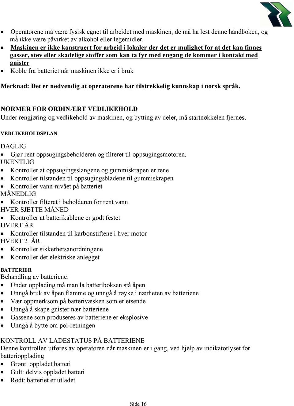 batteriet når maskinen ikke er i bruk Merknad: Det er nødvendig at operatørene har tilstrekkelig kunnskap i norsk språk.