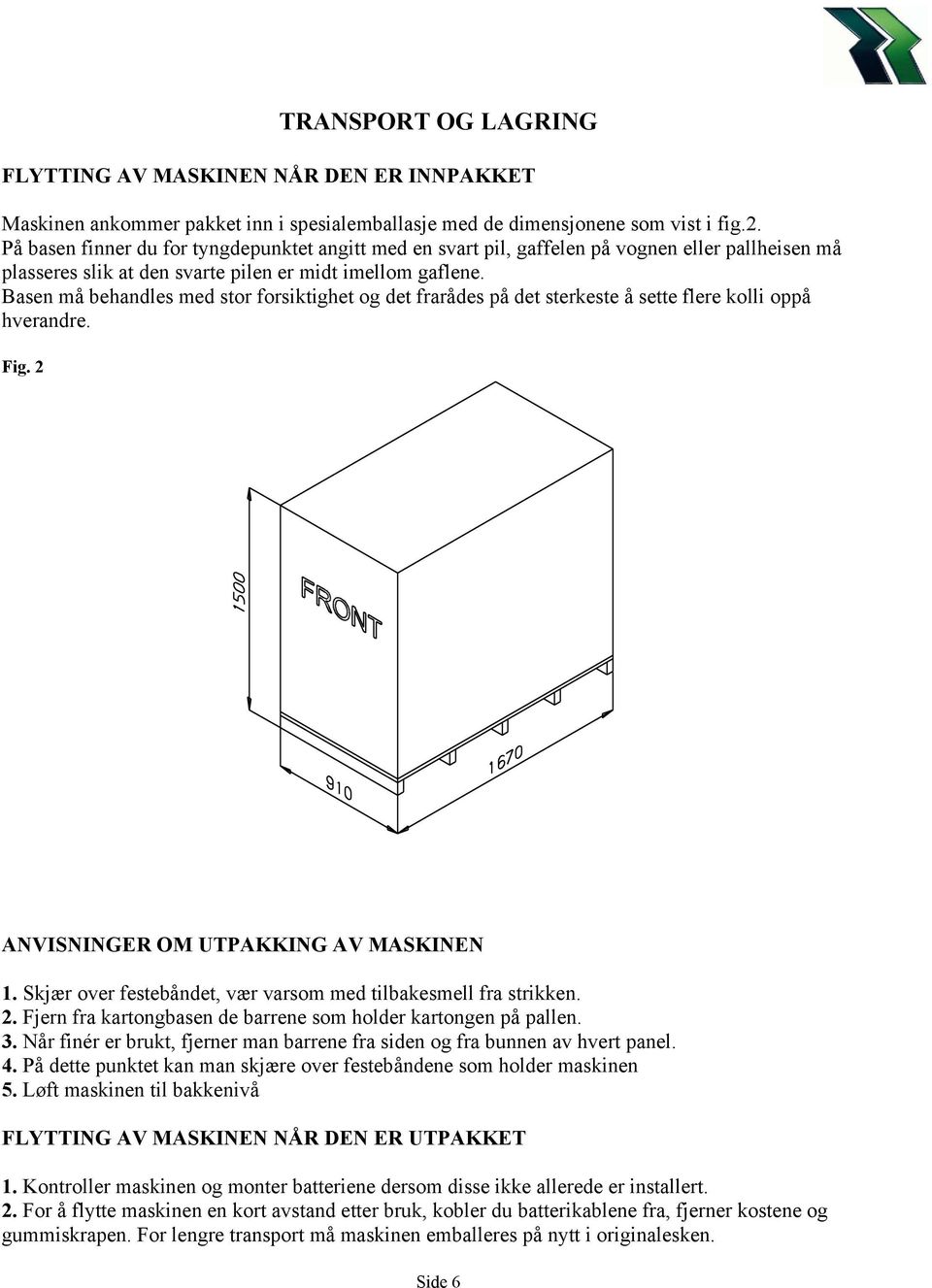 Basen må behandles med stor forsiktighet og det frarådes på det sterkeste å sette flere kolli oppå hverandre. Fig. 2 ANVISNINGER OM UTPAKKING AV MASKINEN 1.