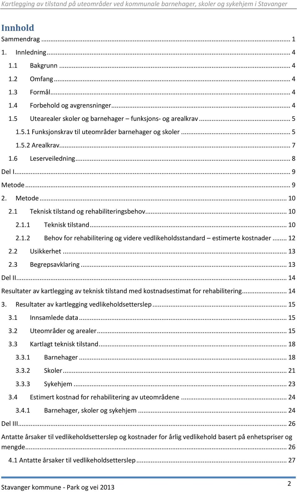 .. 12 2.2 Usikkerhet... 13 2.3 Begrepsavklaring... 13 Del II... 14 Resultater av kartlegging av teknisk tilstand med kostnadsestimat for rehabilitering... 14 3.